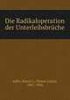Die Radikaloperation der Unterleibsbruche, Adler, Simon L. (Simon Louis), 1867-1934 
