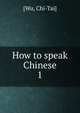 How to speak Chinese. 1, [Wu, Chi-Tai] 