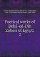 Poetical works of Beh-ed-Dn Zoheir of Egypt;. 2, Zuhair ibn Muhammad, Bah al-Dn, al-Muhallab, 1186-1258,Palmer, Edward Henry, 1840-1882 