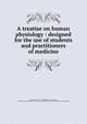 A treatise on human physiology : designed for the use of students and practitioners of medicine, John Call Dalton 