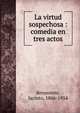La virtud sospechosa : comedia en tres actos, Benavente, Jacinto, 1866-1954 