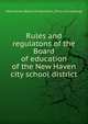 Rules and regulatons of the Board of education of the New Haven city school district, New Haven. Board of education. [from old catalog] 