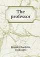 The professor, Bronte?, Charlotte, 1816-1855 