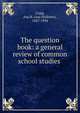 The question book: a general review of common school studies, Craig, Asa H. (Asa Hollister), 1847-1934 