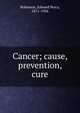 Cancer; cause, prevention, cure, Robinson, Edward Percy, 1871-1956 