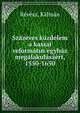 Szazeves kuzdelem a kassai reformatus egyhaz megalakulasaert, 1550-1650, R?v?sz, K?lm?n 