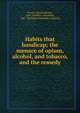 Habits that handicap; the menace of opium, alcohol, and tobacco, and the remedy, Towns, Charles Barnes, 1862-,Lambert, Alexander, 1861- Relation of alcohol to disease 
