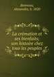 La cr?mation et ses bienfaits; son histoire chez tous les peuples, Bonneau, Alexandre, b. 1820 