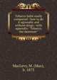 Tobacco habit easily conquered : how to do it agreeably and without drugs : with appendix: "Tobacco, the destroyer", MacLevy, M. (Max), b. 1873 