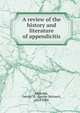 A review of the history and literature of appendicitis, Edebohls, George M. (George Michael), 1853-1908 