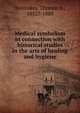 Medical symbolism in connection with historical studies in the arts of healing and hygiene, Sozinskey, Thomas S., 1852?-1889 