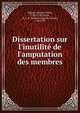 Dissertation sur l'inutilit? de l'amputation des membres, Bilguer, Johann Ulrich, 1720-1796,Tissot, S. A. D. (Samuel Auguste David), 1728-1797 