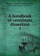 A handbook of vertebrate dissection. 1, Martin, H. Newell (Henry Newell), 1848-1896,Moale, William A. 