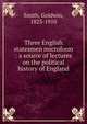 Three English statesmen microform : a source of lectures on the political history of England, Goldwin Smith 