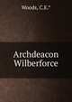 Archdeacon Wilberforce, Woods, C.E.* 