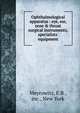 Ophthalmological apparatus : eye, ear, nose & throat surgical instruments, specialists' equipment, Meyrowitz, E.B., inc., New York 