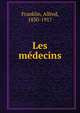 Les medecins, Franklin, Alfred, 1830-1917 