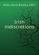 Irish indiscretions, Wells, Warre Bradley, 1892- 