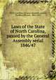 Laws of the State of North Carolina, passed by the General Assembly serial. 1846/47, North Carolina. General Assembly,Lemay, Thomas Jefferson, 1802-1863 