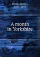 A month in Yorkshire, White, Walter, 1811-1893 