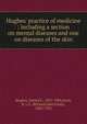 Hughes' practice of medicine : including a section on mental diseases and one on diseases of the skin, Hughes, Daniel E., 1851-1902,Scott, R. J. E. (Richard John Ernst), 1863-1932 