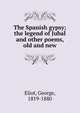 The Spanish gypsy; the legend of Jubal and other poems, old and new, Eliot George 