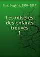 Les misres des enfants trouvs. 1, Sue, Euge?ne, 1804-1857 