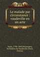 Le malade par circonstance : vaudeville en un acte, Varin, 1798-1869,Desvergers, M,Th??tre du Vaudeville (Paris, France) 