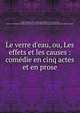 Le verre d'eau, ou, Les effets et les causes : com?die en cinq actes et en prose, Scribe, Eug?ne, 1791-1861,Anne, Queen of Great Britain, 1665-1714 Drama,Com?diens ordinaires du Roi (Theatrical troupe),Th??tre Fran?ais (Paris, France) 
