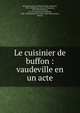 Le cuisinier de buffon : vaudeville en un acte, Rougemont, M. de (Michel-Nicolas Balisson), 1781-1840,Merle, M. (Jean Toussaint), 1785-1852,Simonnin, A. J. B. (Antoine Jean Baptiste), 1780-1856,Th??tre de la Porte-Saint-Martin (Paris, France) 