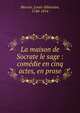 La maison de Socrate le sage : com?die en cinq actes, en prose, Mercier Louis-Sebastien 