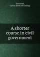 A shorter course in civil government, Townsend, Calvin. [from old catalog] 