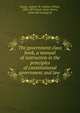 The government class book, a manual of instruction in the principles of constitutional government and law, Young, Andrew W. (Andrew White), 1802-1877,Clark, Salter Storrs, [from old catalog] ed 