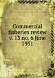 Commercial fisheries review. v. 13 no. 6 June 1951, United States. National Marine Fisheries Service,U.S. Fish and Wildlife Service,United States. Bureau of Commericial Fisheries 
