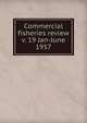 Commercial fisheries review. v. 19 Jan-June 1957, United States. National Marine Fisheries Service,U.S. Fish and Wildlife Service,United States. Bureau of Commericial Fisheries 