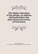 The higher education of the people, an address delivered before the State historical society of Wisconsin, Adams Herbert Baxter 