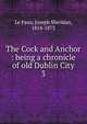 The Cock and Anchor : being a chronicle of old Dublin City. 3, Le Fanu, Joseph Sheridan, 1814-1873 