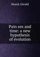 Pain sex and time: a new hypothesis of evolution., Heard, Gerald 
