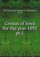 Census of Iowa for the year 1895. pt.1, Iowa. Secretary of State. cn,McFarland, W. M 