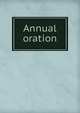Annual oration, Smith, Charles Sprague, 1853-1910. [from old catalog],YA Pamphlet Collection (Library of Congress) DLC [from old catalog] 