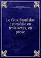 Le faux Stanislas : com?die en trois actes, en prose, Duval, Alexandre, 1767-1842,Th??tre de l'Imp?ratrice (Paris, France) 