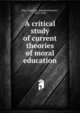A critical study of current theories of moral education, Hart, Joseph K. (Joseph Kinmont), 1876-1949 