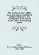 The Southern states of the American union, considered in their relations to the Constitution of the United States and to the resulting union, Curry, J. L. M. (Jabez Lamar Monroe), 1825-1903 