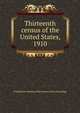 Thirteenth census of the United States, 1910, United States. Bureau of the census. [from old catalog] 