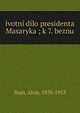 ivotn? d?lo presidenta Masaryka ; k 7. beznu, Hajn, Alois, 1870-1953 
