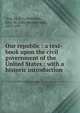 Our republic : a text-book upon the civil government of the United States : with a historic introduction, True, M. B. C,Dickinson, John W. (John Woodbridge), 1825-1901 