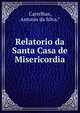 Relatorio da Santa Casa de Misericordia, Carrelhas, Antonio da Silva.* 