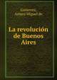 La revolucion de Buenos Aires, Gutierrez, Arturo Miguel de 