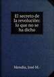 El secreto de la revoluci?n: lo que no se ha dicho, Jose M. · Mendia 