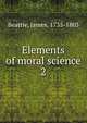 Elements of moral science. 2, Beattie, James, 1735-1803 